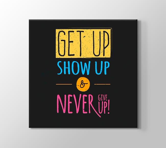  Get Up, Show Up & Never Give Up!