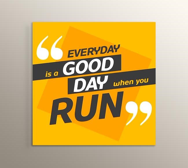 Everyday is a Good Day when you Run