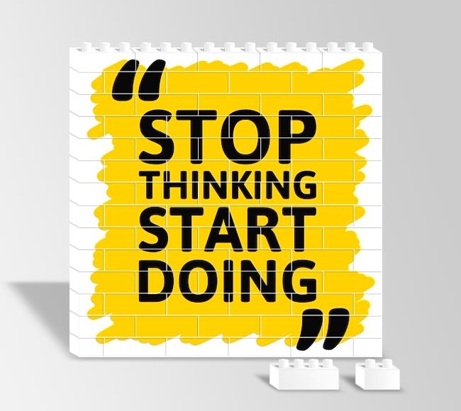 Stop Thinking Start Doing
