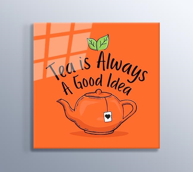Tea is Always A Good Idea