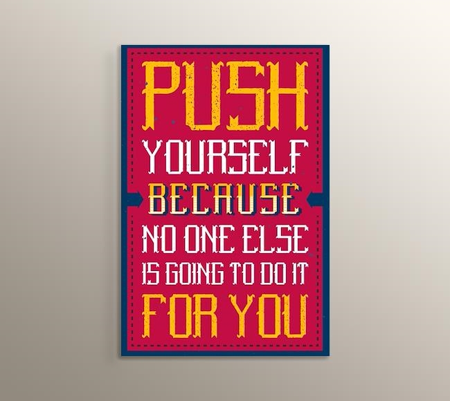 Push Yourself Because No One Else Is Going To Do It For You