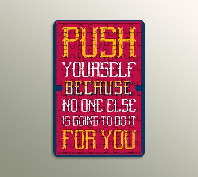 Push Yourself Because No One Else Is Going To Do It For You