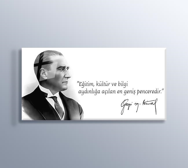 Atatürk - Eğitim, kültür ve bilgi aydınlığa açılan en geniş penceredir.