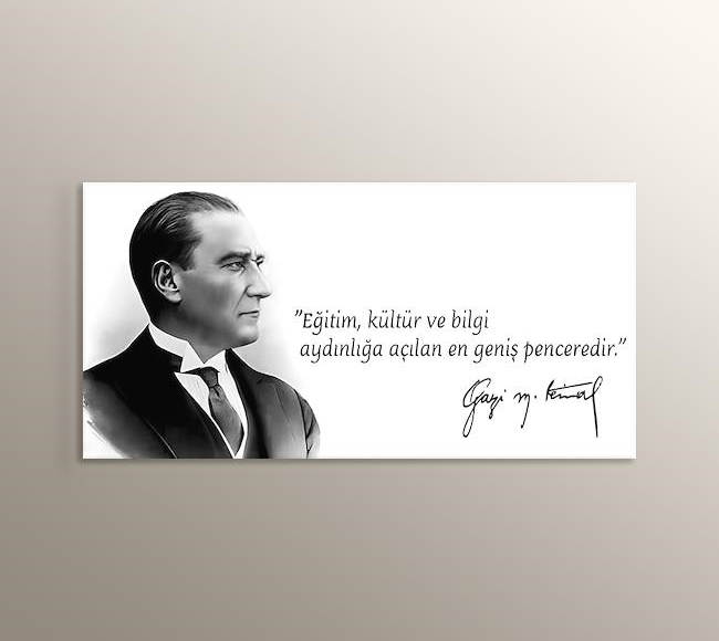 Atatürk - Eğitim, kültür ve bilgi aydınlığa açılan en geniş penceredir.