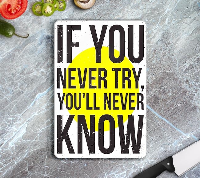 If You Never Try, You'll Never Know