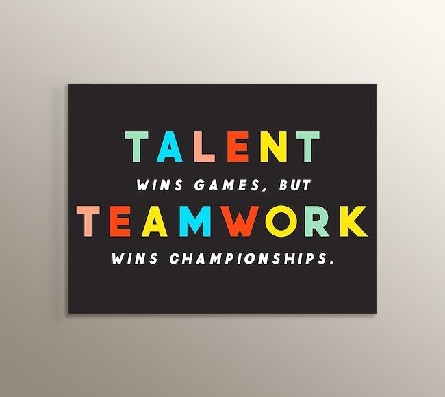 Talent Wins Games, But Teamwork Wins Championships