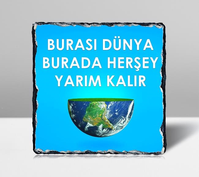 Burası Dünya Burada Her Şey Yarım Kalır